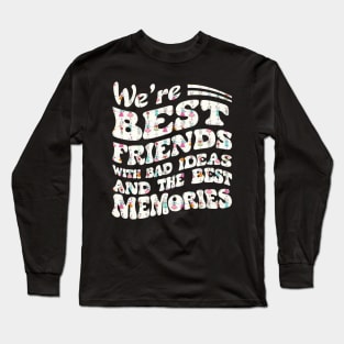 we're best friends with bad ideas and the best memories Long Sleeve T-Shirt